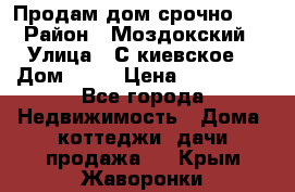 Продам дом срочно!!! › Район ­ Моздокский › Улица ­ С.киевское  › Дом ­ 22 › Цена ­ 650 000 - Все города Недвижимость » Дома, коттеджи, дачи продажа   . Крым,Жаворонки